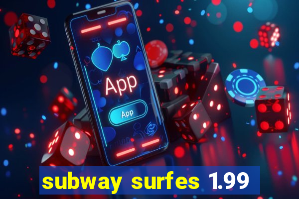 subway surfes 1.99